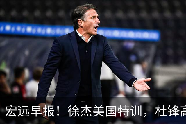宏远早报！徐杰美国特训，杜锋高频率参加活动，虎头天赋异禀！