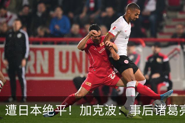 遭日本绝平！加克波：事后诸葛亮很容易，我们并没有因换人输球